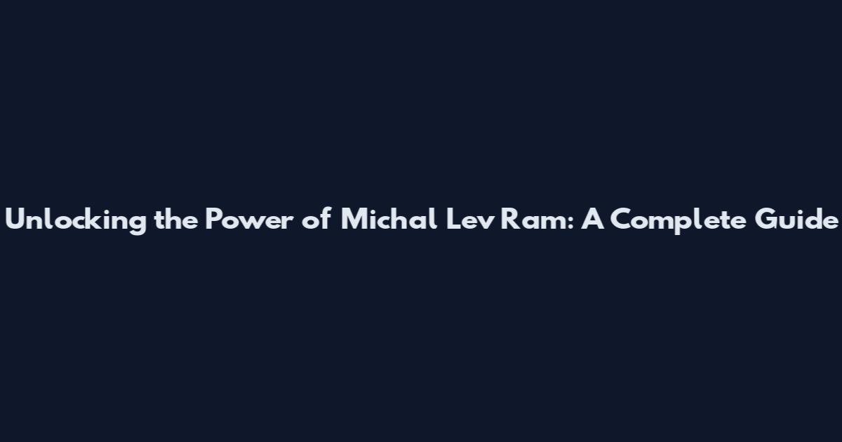 Unlocking the Power of Michal Lev Ram: A Complete Guide