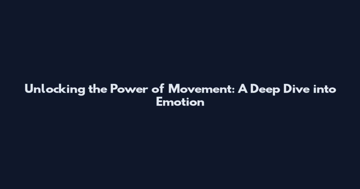 Unlocking the Power of Movement: A Deep Dive into Emotion