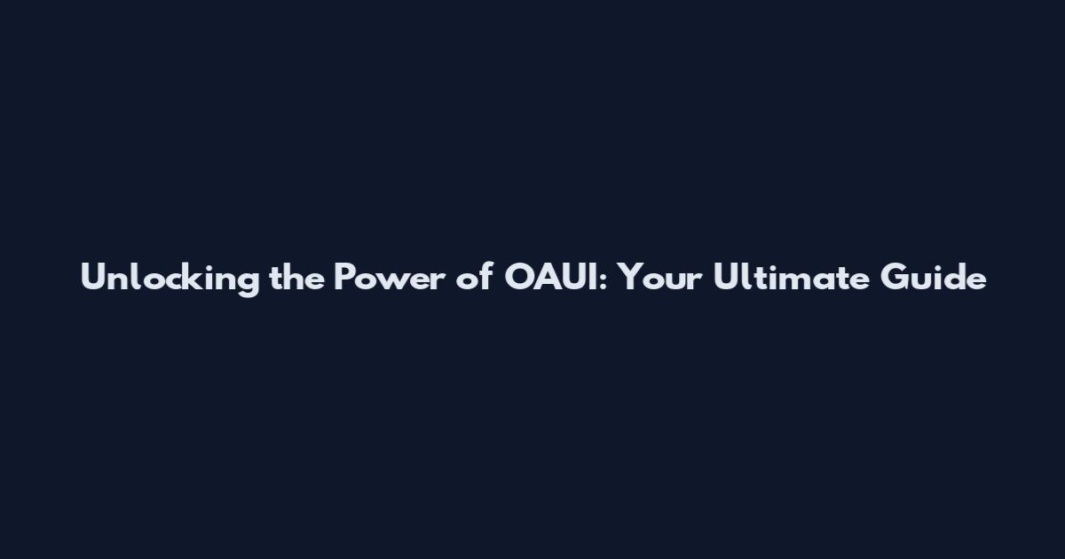 Unlocking the Power of OAUI: Your Ultimate Guide