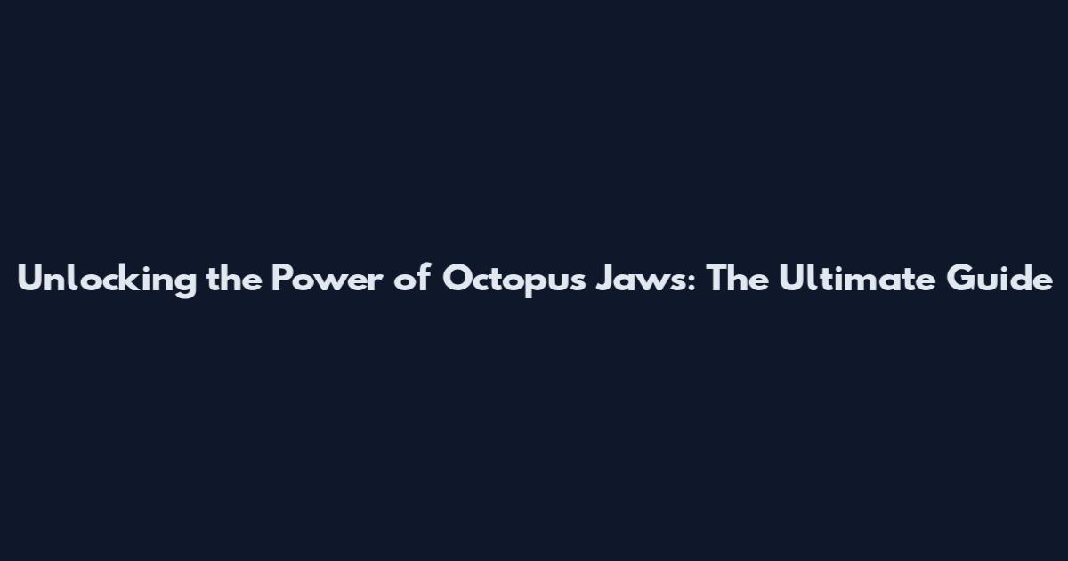 Unlocking the Power of Octopus Jaws: The Ultimate Guide