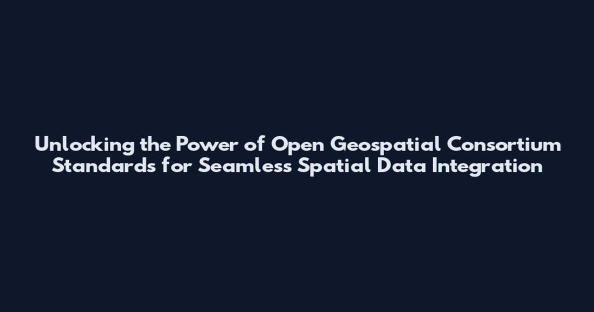 Unlocking the Power of Open Geospatial Consortium Standards for Seamless Spatial Data Integration