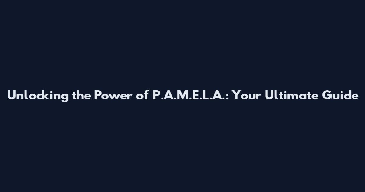Unlocking the Power of P.A.M.E.L.A.: Your Ultimate Guide