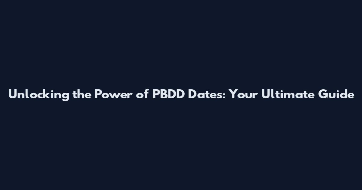 Unlocking the Power of PBDD Dates: Your Ultimate Guide