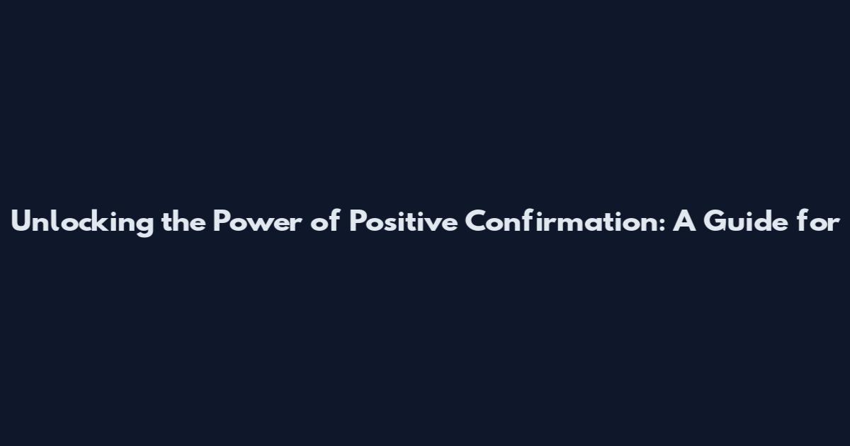 Unlocking the Power of Positive Confirmation: A Guide for