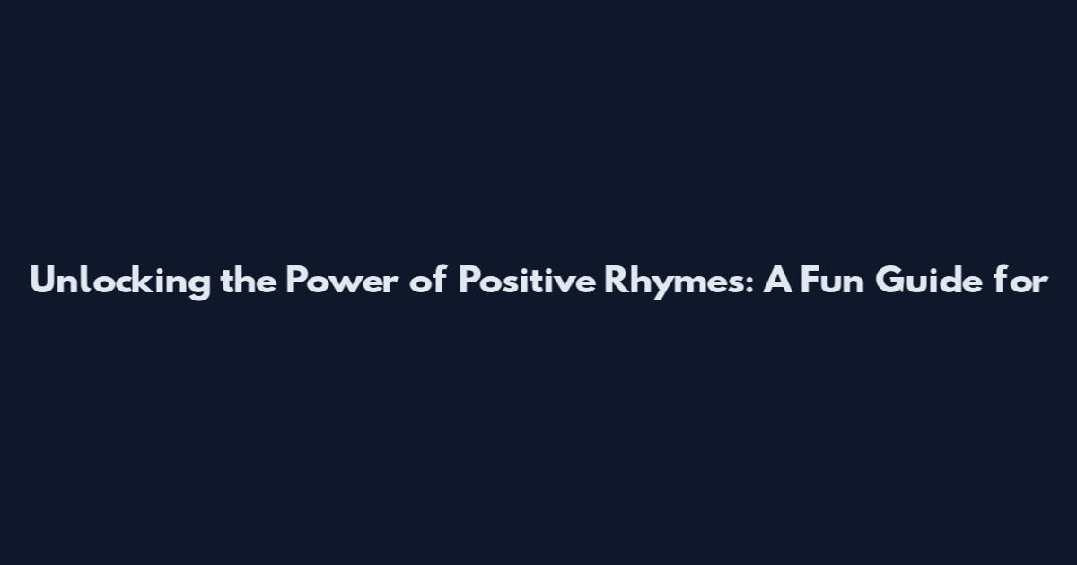 Unlocking the Power of Positive Rhymes: A Fun Guide for