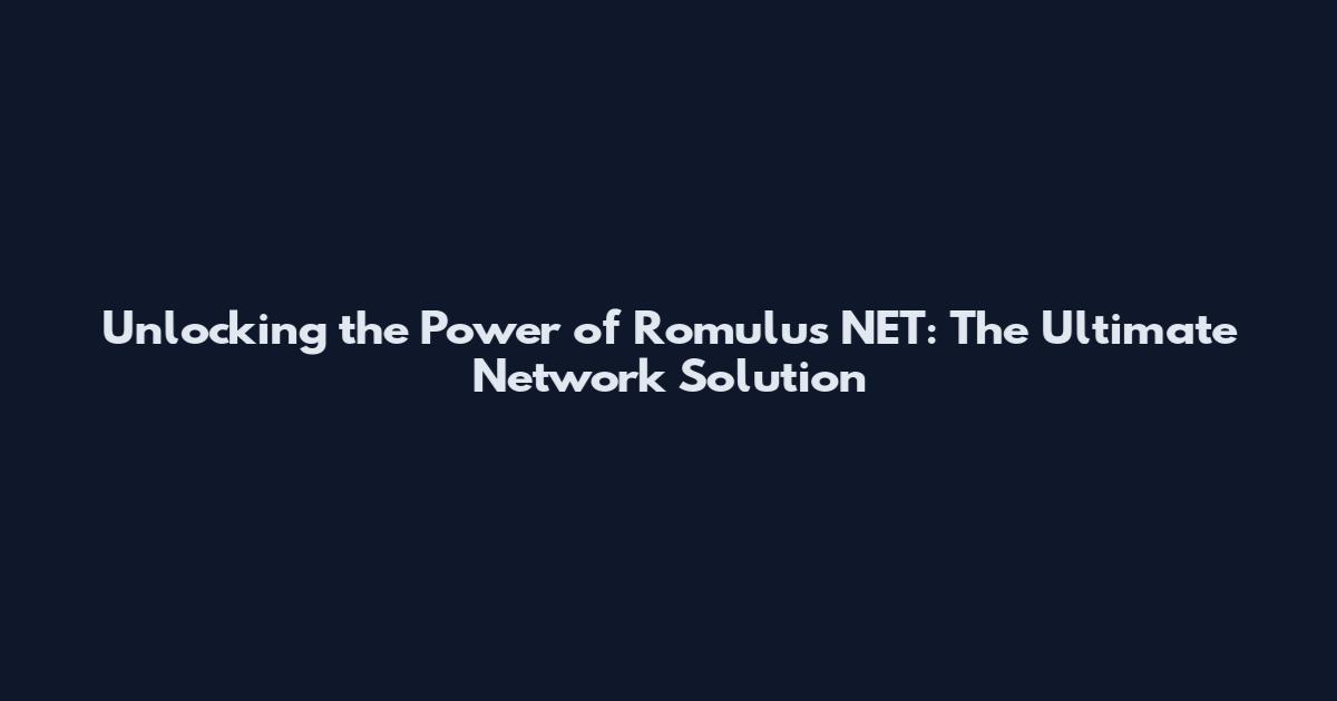 Unlocking the Power of Romulus NET: The Ultimate Network Solution