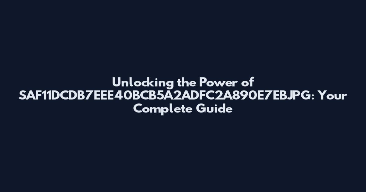 Unlocking the Power of SAF11DCDB7EEE40BCB5A2ADFC2A890E7EBJPG: Your Complete Guide