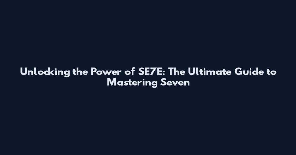 Unlocking the Power of SE7E: The Ultimate Guide to Mastering Seven