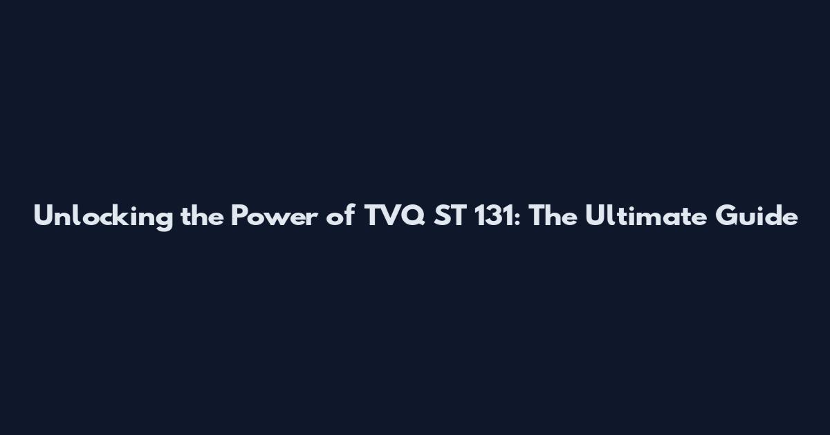Unlocking the Power of TVQ ST 131: The Ultimate Guide