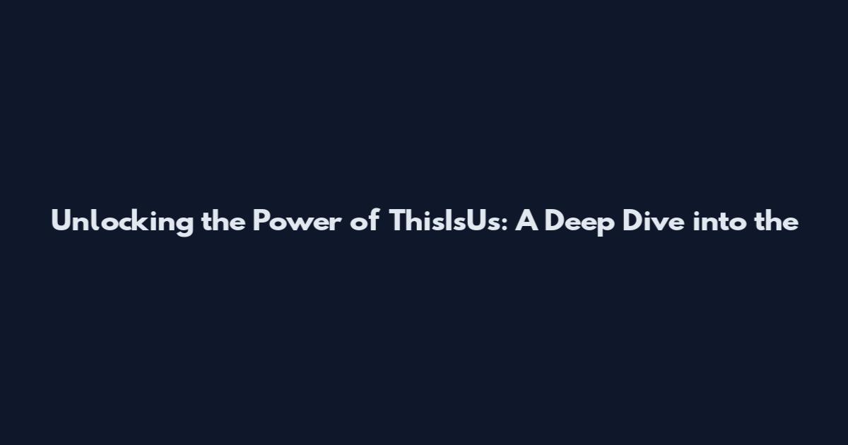 Unlocking the Power of ThisIsUs: A Deep Dive into the
