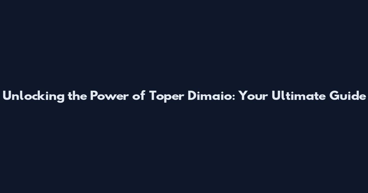 Unlocking the Power of Toper Dimaio: Your Ultimate Guide