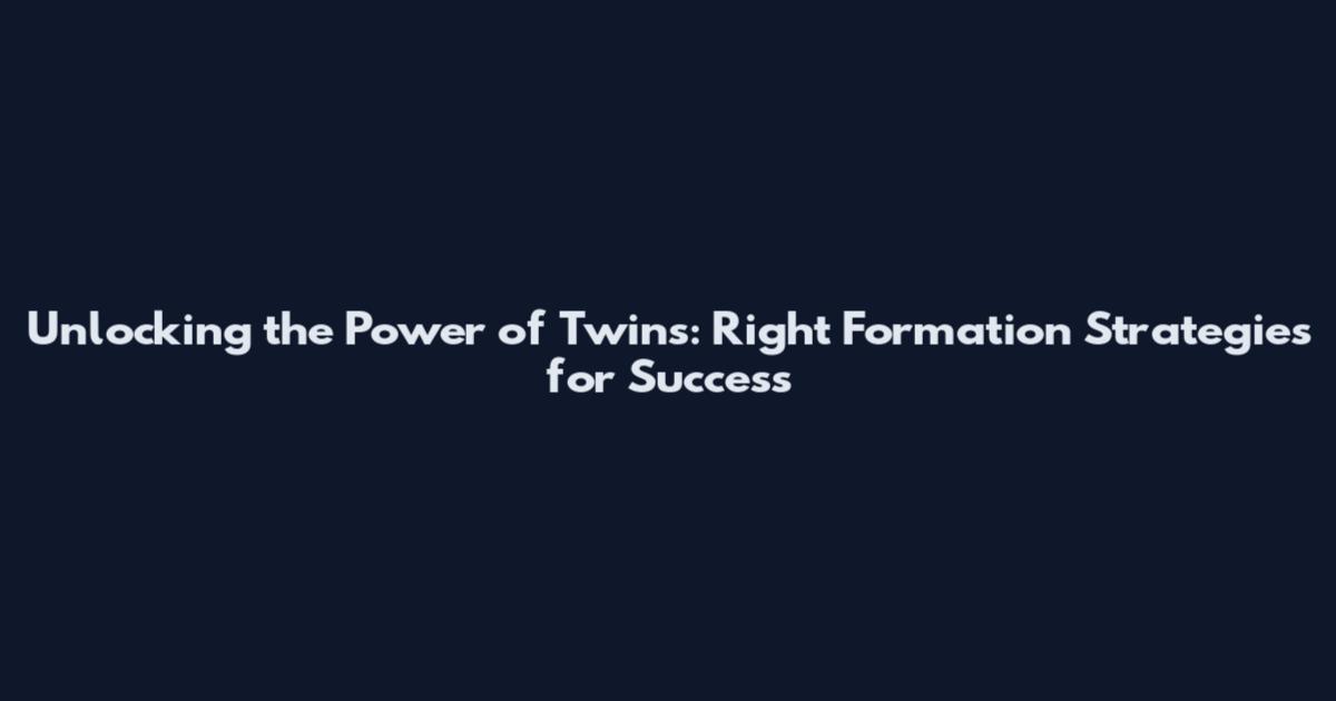 Unlocking the Power of Twins: Right Formation Strategies for Success