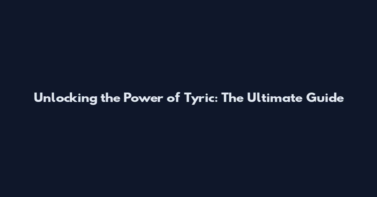 Unlocking the Power of Tyric: The Ultimate Guide