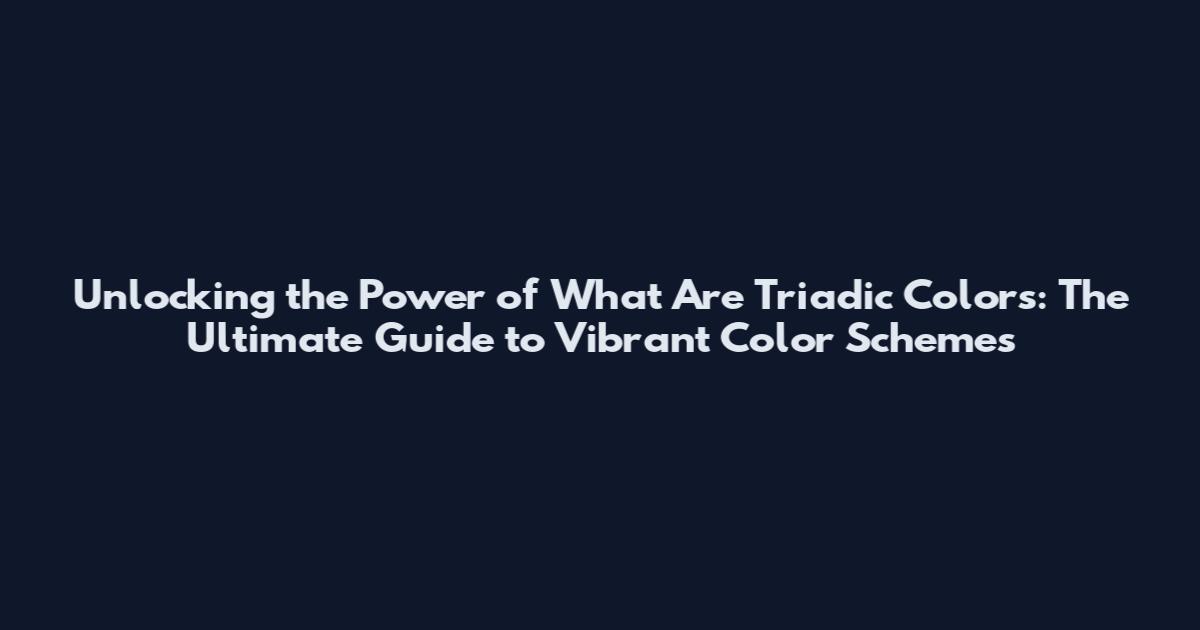 Unlocking the Power of What Are Triadic Colors: The Ultimate Guide to Vibrant Color Schemes