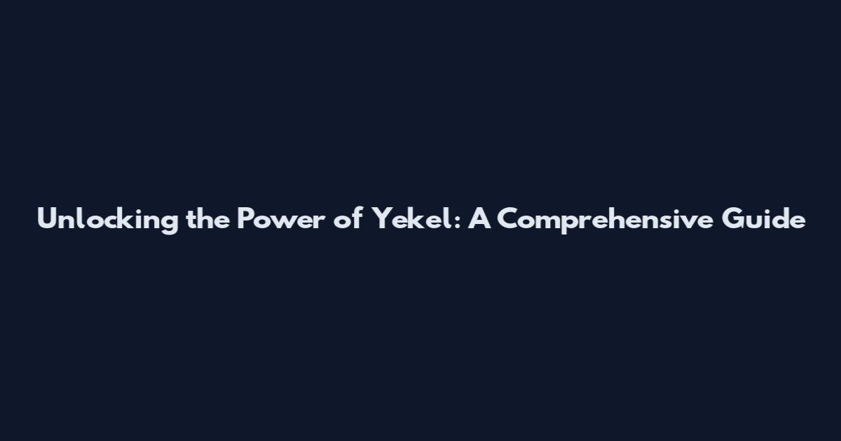 Unlocking the Power of Yekel: A Comprehensive Guide