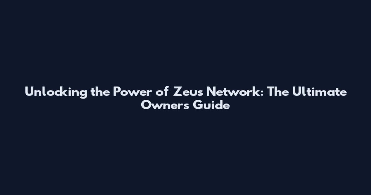 Unlocking the Power of Zeus Network: The Ultimate Owner's Guide