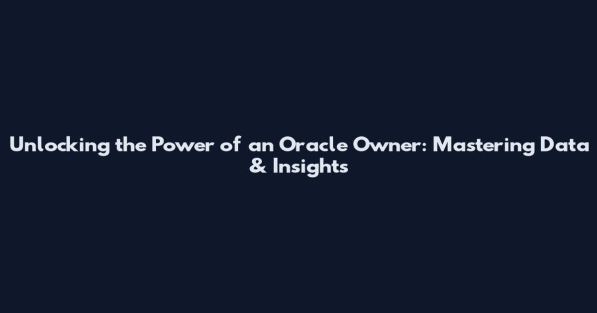 Unlocking the Power of an Oracle Owner: Mastering Data & Insights