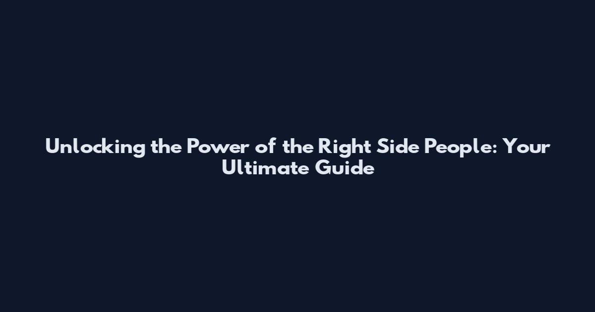 Unlocking the Power of the Right Side People: Your Ultimate Guide