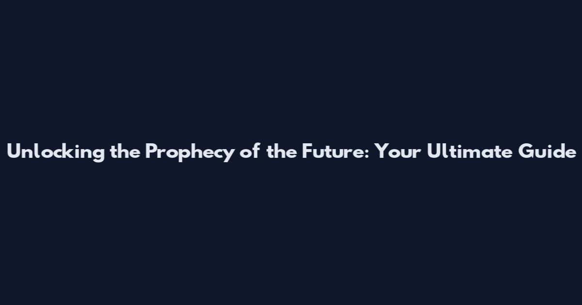 Unlocking the Prophecy of the Future: Your Ultimate Guide