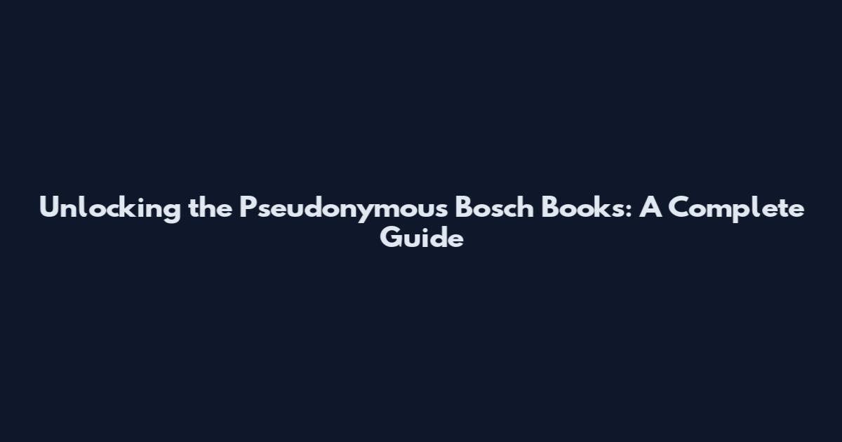 Unlocking the Pseudonymous Bosch Books: A Complete Guide