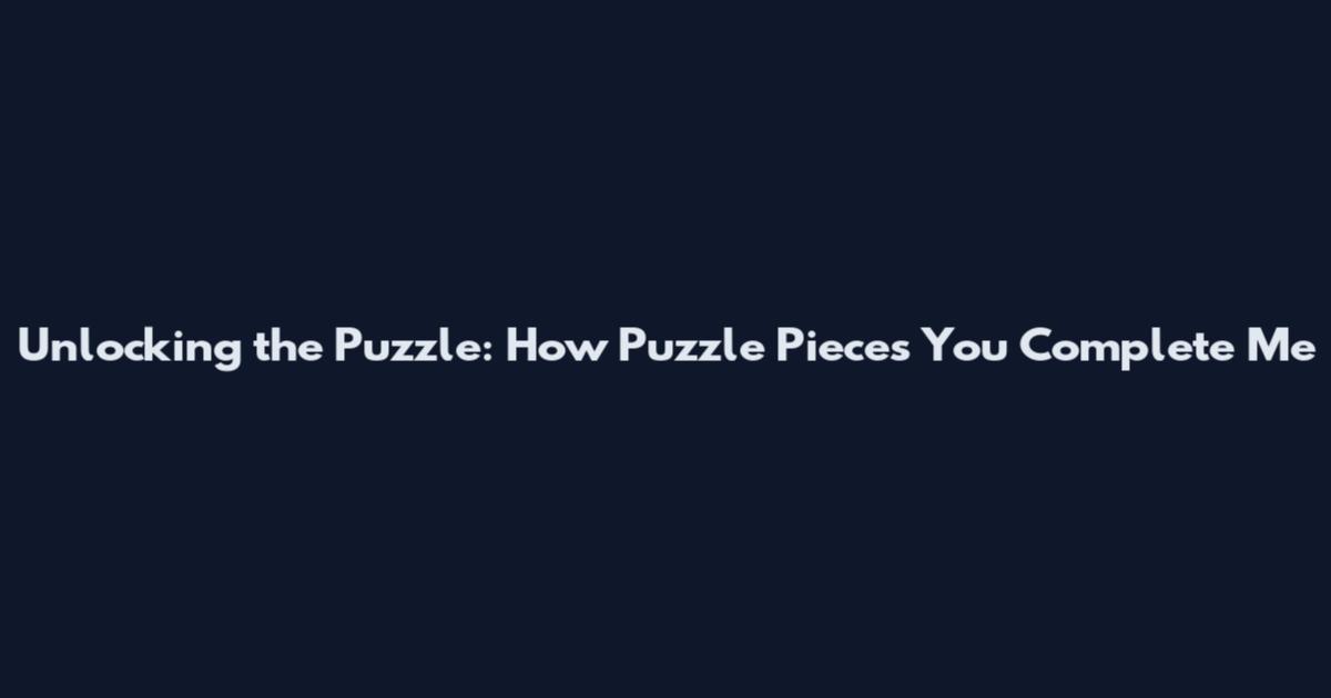 Unlocking the Puzzle: How "Puzzle Pieces You Complete Me"