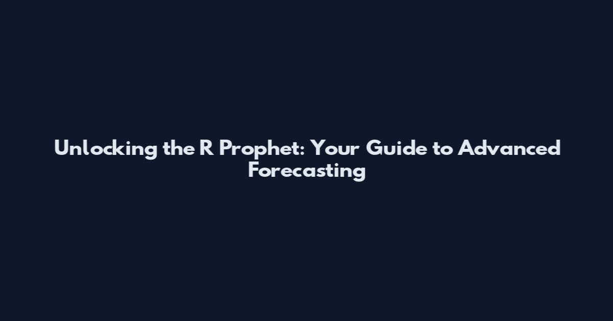 Unlocking the R Prophet: Your Guide to Advanced Forecasting