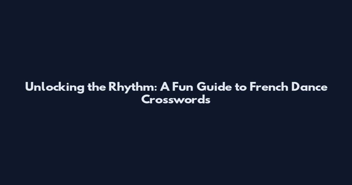 Unlocking the Rhythm: A Fun Guide to French Dance Crosswords