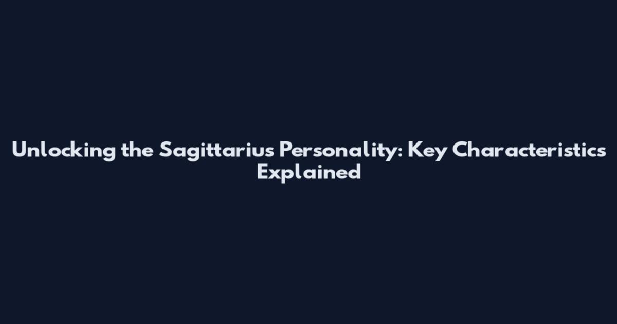 Unlocking the Sagittarius Personality: Key Characteristics Explained