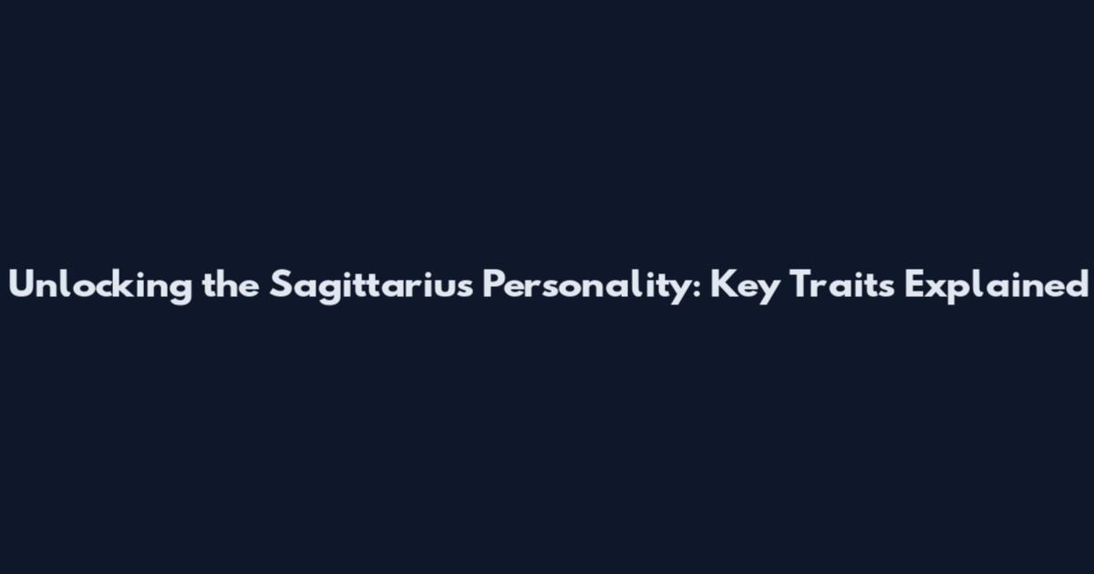 Unlocking the Sagittarius Personality: Key Traits Explained