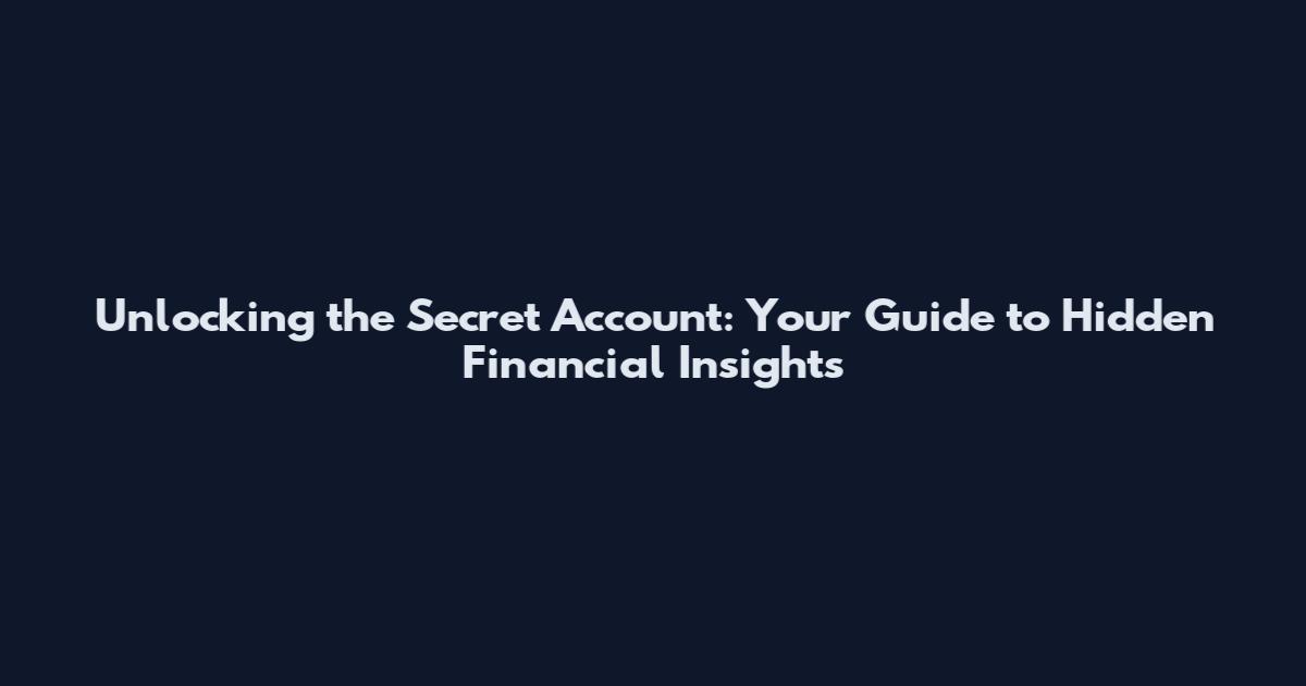 Unlocking the Secret Account: Your Guide to Hidden Financial Insights