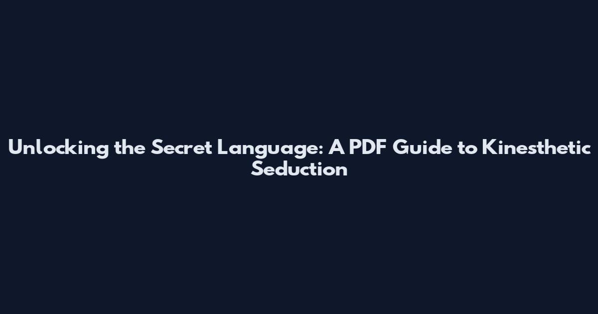 Unlocking the Secret Language: A PDF Guide to Kinesthetic Seduction