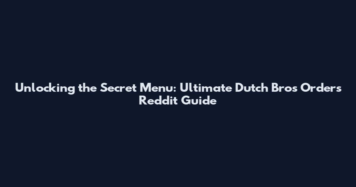 Unlocking the Secret Menu: Ultimate Dutch Bros Orders Reddit Guide