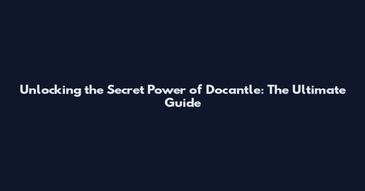 Unlocking the Secret Power of Docantle: The Ultimate Guide