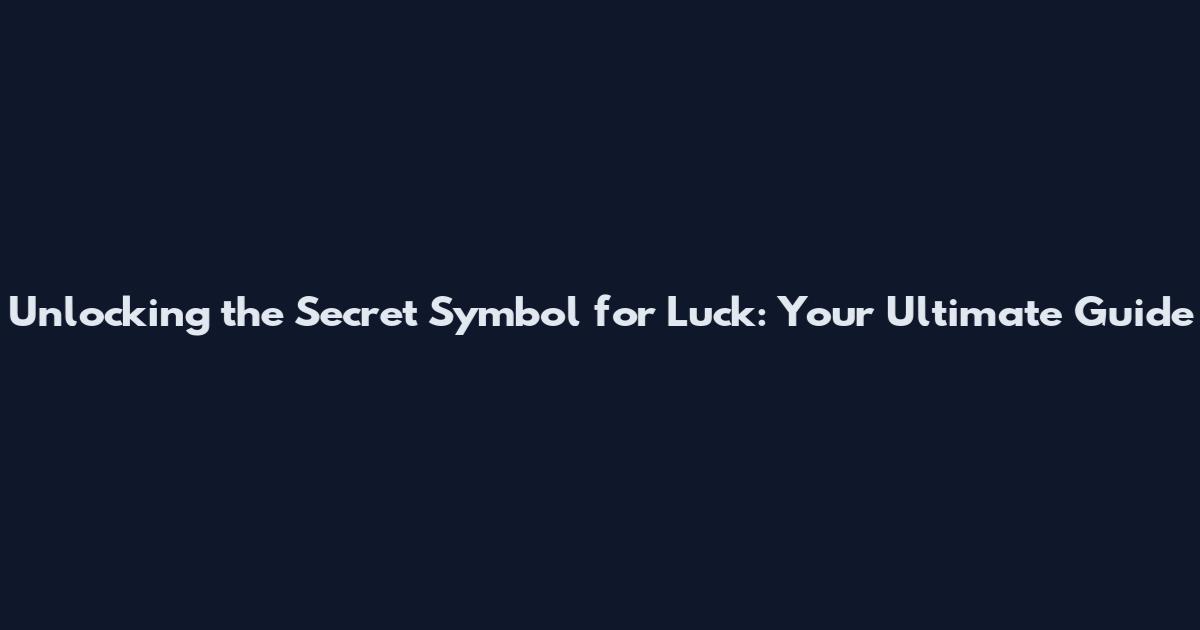 Unlocking the Secret Symbol for Luck: Your Ultimate Guide