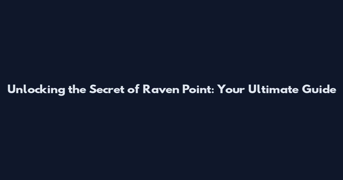 Unlocking the Secret of Raven Point: Your Ultimate Guide