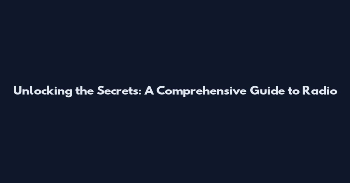 Unlocking the Secrets: A Comprehensive Guide to Radio