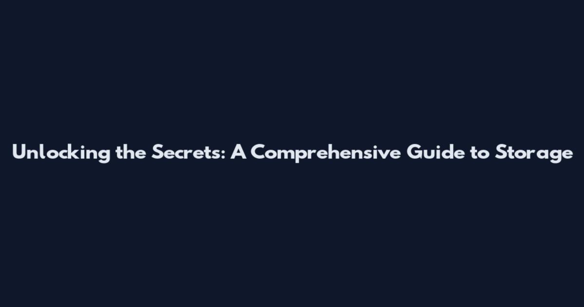 Unlocking the Secrets: A Comprehensive Guide to Storage