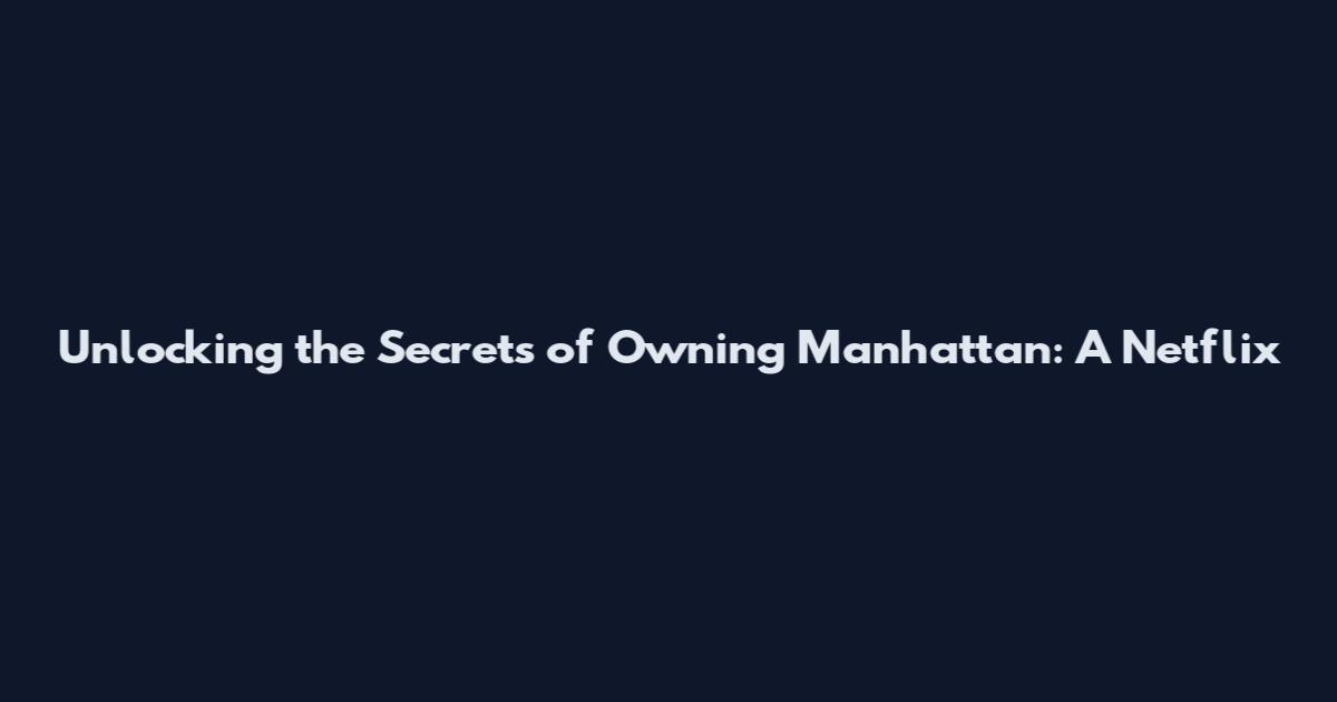 Unlocking the Secrets of 'Owning Manhattan': A Netflix