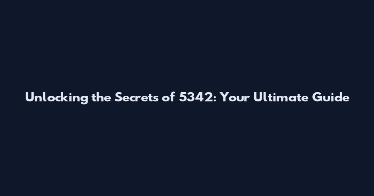 Unlocking the Secrets of 5342: Your Ultimate Guide