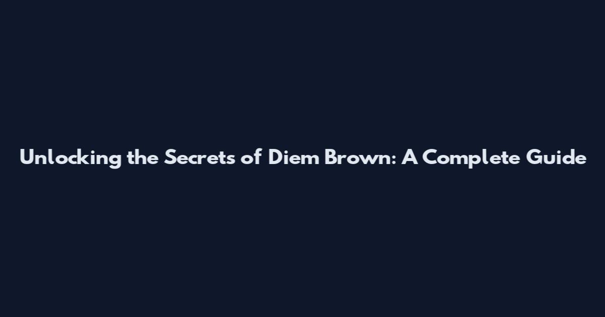 Unlocking the Secrets of Diem Brown: A Complete Guide