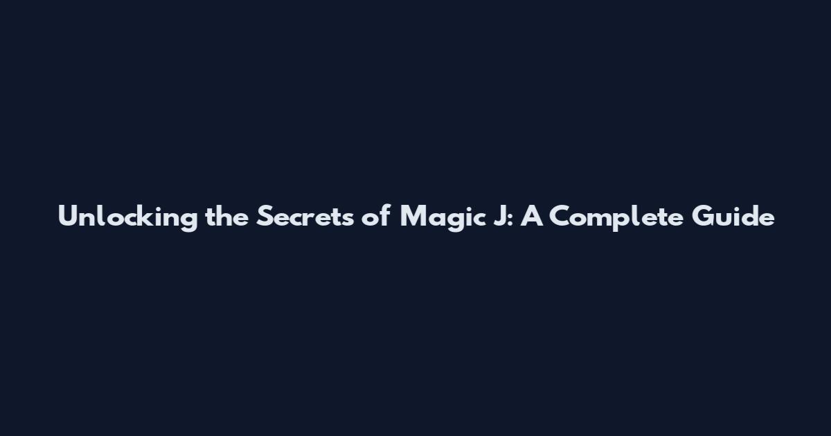 Unlocking the Secrets of Magic J: A Complete Guide