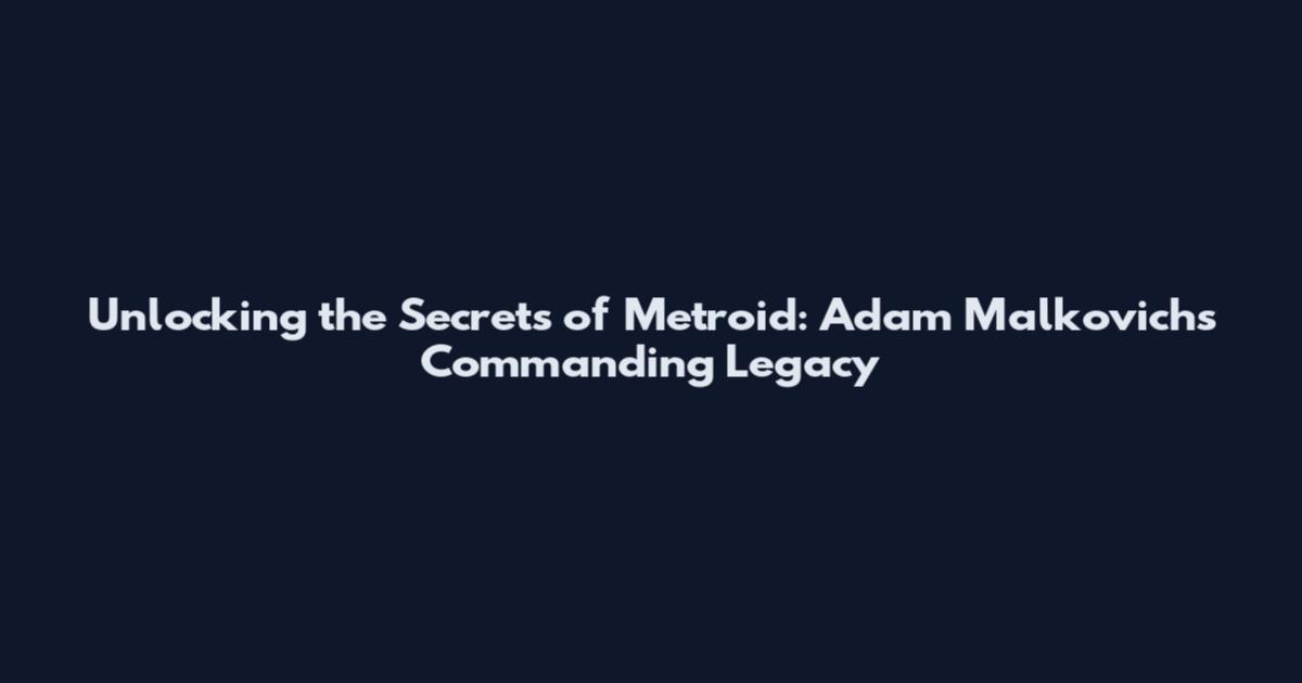 Unlocking the Secrets of Metroid: Adam Malkovich's Commanding Legacy