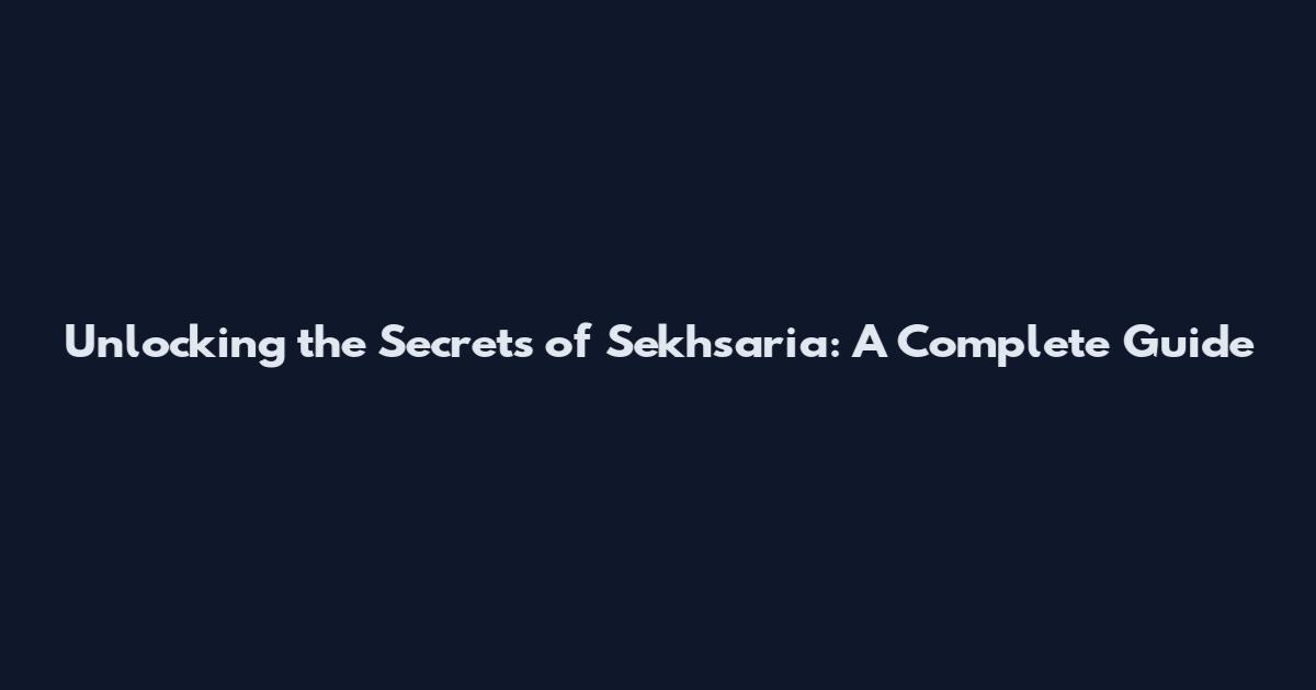 Unlocking the Secrets of Sekhsaria: A Complete Guide