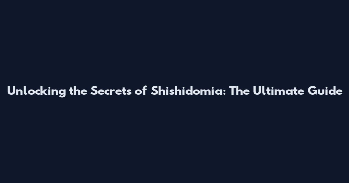 Unlocking the Secrets of Shishidomia: The Ultimate Guide