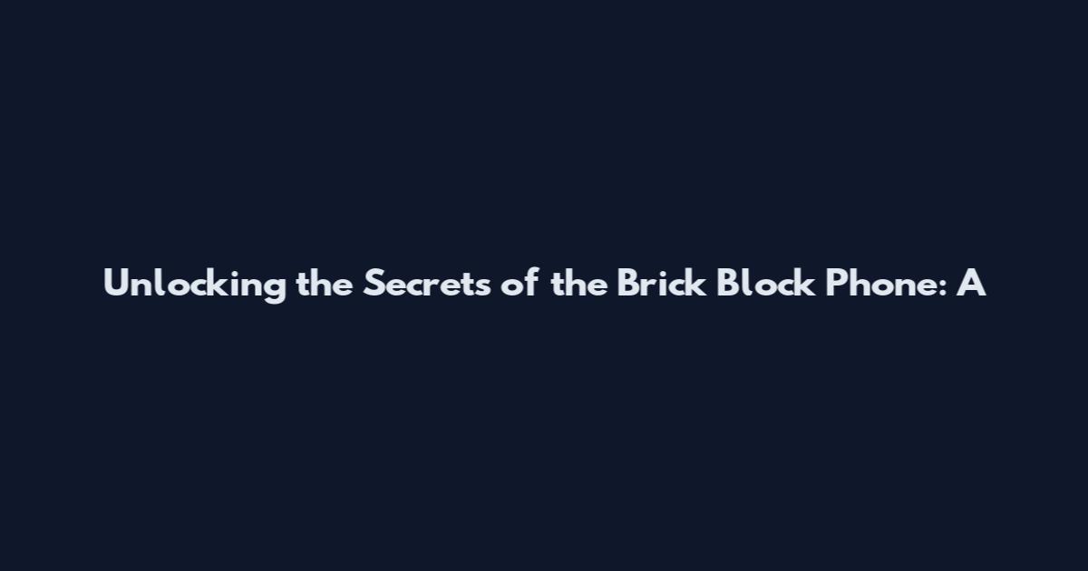 Unlocking the Secrets of the Brick Block Phone: A