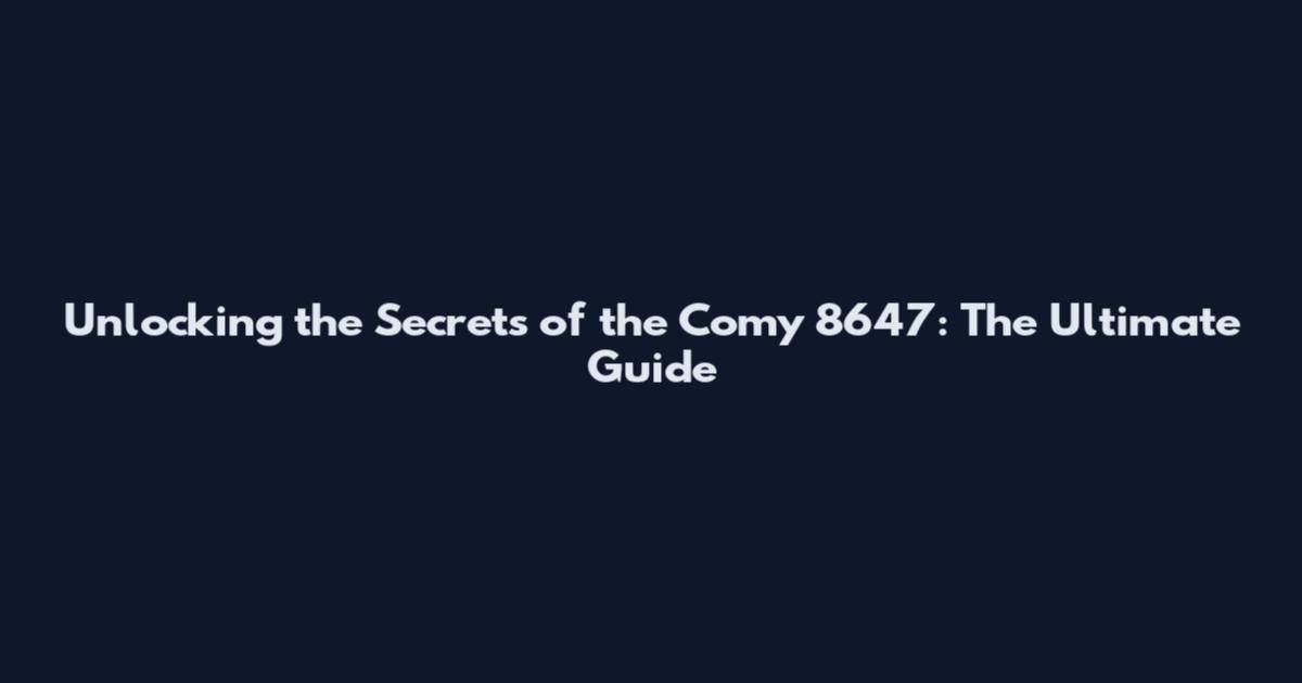Unlocking the Secrets of the Comy 8647: The Ultimate Guide
