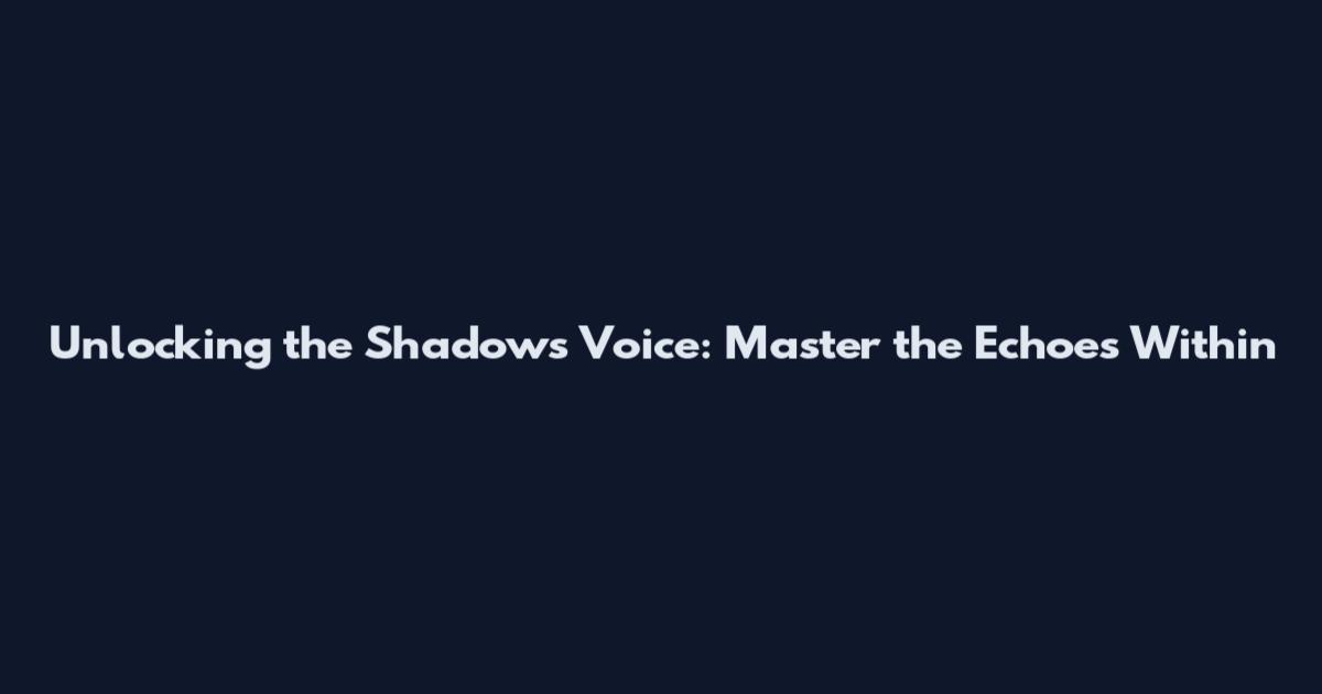Unlocking the Shadow's Voice: Master the Echoes Within