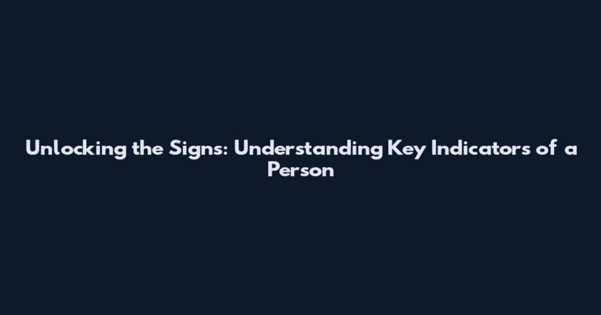 Unlocking the Signs: Understanding Key Indicators of a Person
