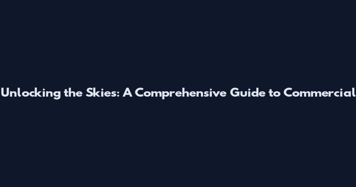 Unlocking the Skies: A Comprehensive Guide to Commercial