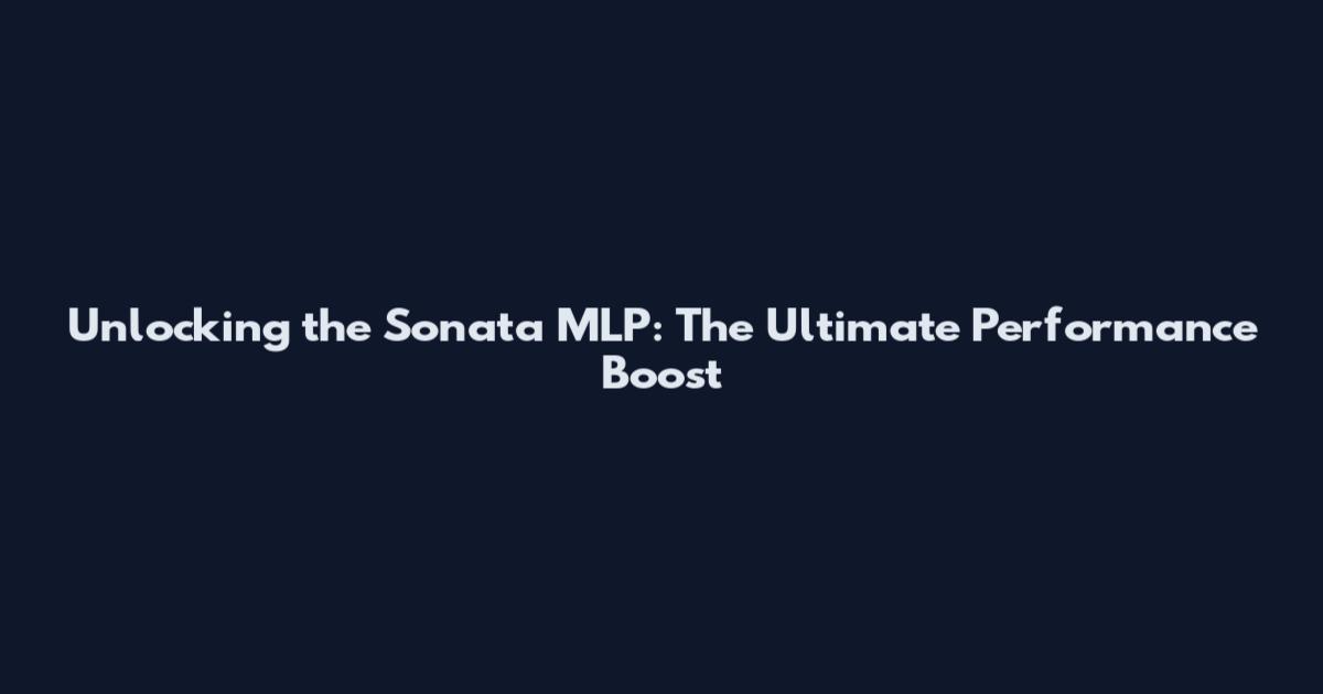 Unlocking the Sonata MLP: The Ultimate Performance Boost